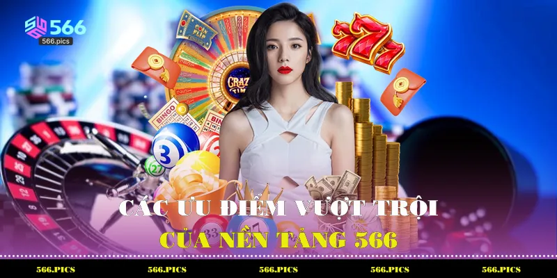 Các ưu điểm vượt trội của nền tảng 566