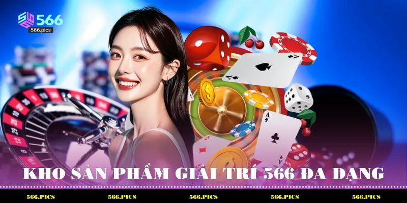 Kho sản phẩm giải trí 566 đa dạng
