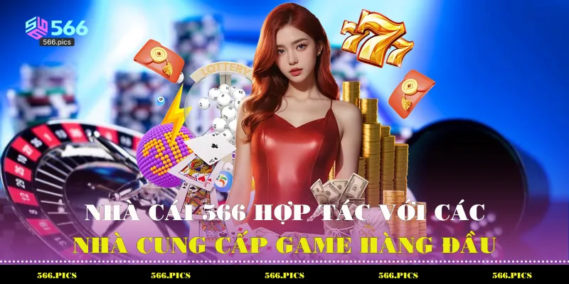 Nhà cái 566 hợp tác với các nhà cung cấp game hàng đầu